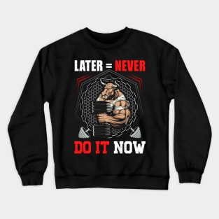 Later = Never Do It Now | Motivational & Inspirational | Gift or Present for Gym Lovers Crewneck Sweatshirt